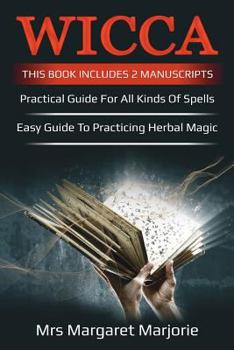 Paperback Wicca: This Book Includes 2 Manuscripts - Practical Guide For All Kinds Of Spells, Easy Guide To Practicing Herbal Magic Book
