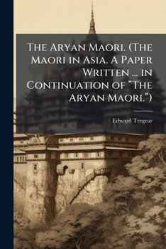 Paperback The Aryan Maori. (The Maori in Asia. A Paper Written ... in Continuation of â&#128;&#156;The Aryan Maori.â&#128;&#157;) Book