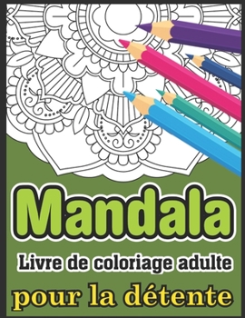 Mandala Livre de coloriage adulte pour la d?tente: Livre de coloriage de mandalas avec 50 mandalas d?taill?s pour la m?ditation, la d?tente et la rela