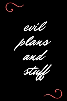 Evil Plans And Stuff: Funny Office Notebook/Journal: Women,Men,Coworkers,Friends,Office Gag Gift: Blank Lined Ruled 6x9 100 Pages