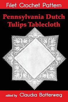 Paperback Pennsylvania Dutch Tulips Tablecloth Filet Crochet Pattern: Complete Instructions and Chart Book