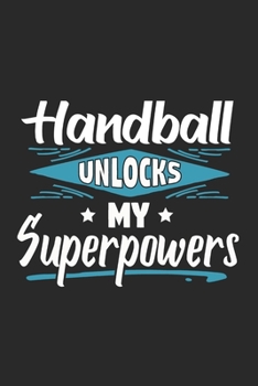 Handball Unlocks My Superpowers: Funny Cool Handball Journal | Notebook | Workbook  Diary | Planner-6x9 - 120 College Ruled Lined Paper Pages With An ... For All Handball Players,Teams, Fans,Champion