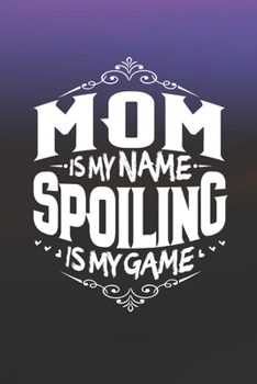 Paperback Mom Is My Name Spoiling Is My Game Book