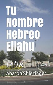 Paperback Tu Nombre Hebreo Eliahu: &#1488;&#1500;&#1497;&#1492;&#1493; [Spanish] Book