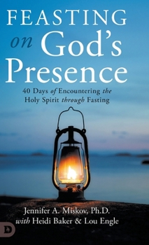 Hardcover Feasting on God's Presence: 40 Days of Encountering the Holy Spirit through Fasting Book