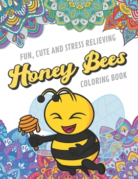 Fun Cute And Stress Relieving Honey Bees Coloring Book: Find Relaxation And Mindfulness with Stress Relieving Color Pages Made of Beautiful Black and ... Perfect Gag Gift Birthday Present or Holidays