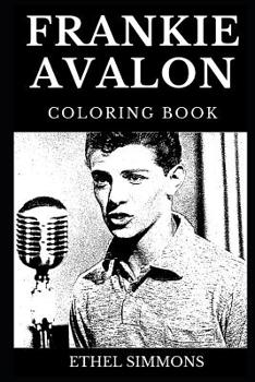Frankie Avalon Coloring Book: Legendary Teen Idol and Famous Hot Model, Renaissance Artist and Acclaimed Hollywood Actor Inspired Adult Coloring Book