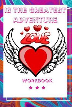 Love Is The Greatest Adventure: Perfect and Interactive Workbook about Love Is the Greatest Adventure Best and Perfect Wedding Gifts Anniversary Gift Workbook Gift for Your Husband, Wife, Boyfriend, G