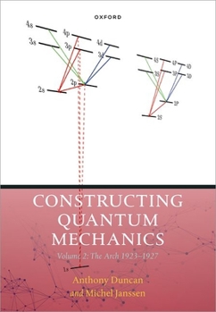 Hardcover Constructing Quantum Mechanics Volume Two: The Arch, 1923-1927 Book