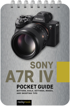Spiral-bound Sony A7r IV: Pocket Guide: Buttons, Dials, Settings, Modes, and Shooting Tips Book