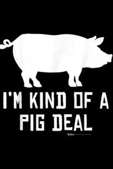 I'm Kind Of A Pig Deal: I'm Kind Of A Pig Deal Funny Drawing Farmer Gifts Journal/Notebook Blank Lined Ruled 6x9 100 Pages