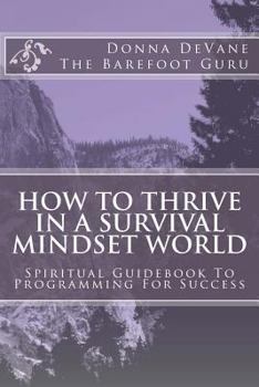 Paperback How To Thrive In A Survival Mindset World: Spiritual Guidebook To Programming For Success Book