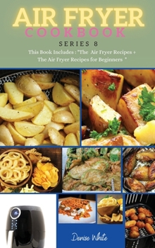 AIR FRYER COOKBOOK series8: This Book Includes: The Air Fryer Recipes +The Air Fryer Recipes For Beginners