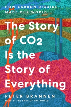 Hardcover The Story of CO2 Is the Story of Everything: How Carbon Dioxide Made Our World Book