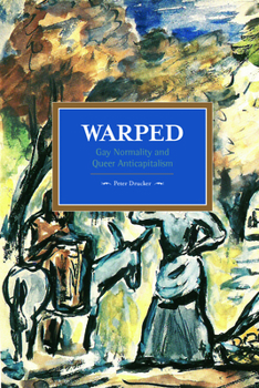 Warped: Gay Normality and Queer Anti-Capitalism - Book #85 of the Historical Materialism
