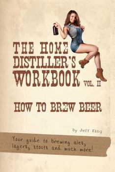 Paperback The Home Distiller's Workbook Vol II: How to Brew Beer, a beginners guide to home brewing Book