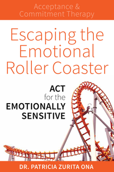 Paperback Escaping the Emotional Roller Coaster: ACT for the Emotionally Sensitive Book