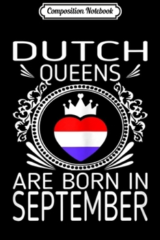 Composition Notebook: Womens Dutch Queens Are Born In September Gift  Journal/Notebook Blank Lined Ruled 6x9 100 Pages
