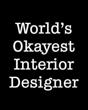 World's Okayest Interior Designer: 108 Page College Ruled Notebook 8x10