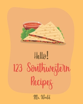 Paperback Hello! 123 Southwestern Recipes: Best Southwestern Cookbook Ever For Beginners [Book 1] Book