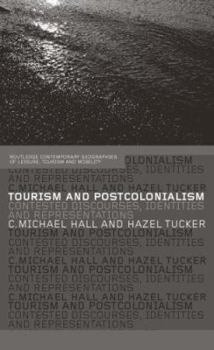 Tourism and Postcolonialism: Contested Discourses, Identities and Representations (Routledge/Contemporary Geographies of Leisure, Tourism, and Mobility, 3.)