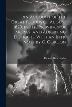 Paperback An Account of the Great Floods of August 1829, in the Province of Moray, and Adjoining Districts. With an Intr. Note by G. Gordon Book