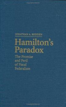 Hamilton's Paradox: The Promise and Peril of Fiscal Federalism - Book  of the Cambridge Studies in Comparative Politics