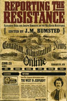 Paperback Reporting the Resistance: Alexander Begg and Joseph Hargrave on the Red River Resistance Book