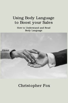 Paperback Using Body Language to Boost your Sales: How to Understand and Read Body Language Book