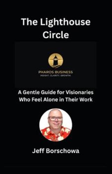 The Lighthouse Circle: A Gentle Guide for Visionaries Who Feel Alone in Their Work