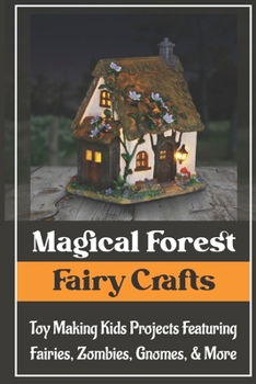 Paperback Magical Forest Fairy Crafts: Toy Making Kids Projects Featuring Fairies, Zombies, Gnomes, & More Book