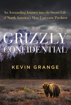 Hardcover Grizzly Confidential: An Astounding Journey Into the Secret Life of North America's Most Fearsome Predator Book