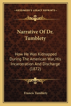 Narrative of Dr. Tumblety: how he was kidnapped during the American war, his incarceration and discharge... An exciting life sketch, with important letters ... Lords Stanley, Headley and Tenterden, S