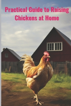 Paperback Pratical Guide to Raising Chickens at Home: The Beginner's Guide to Raising Chickens Book