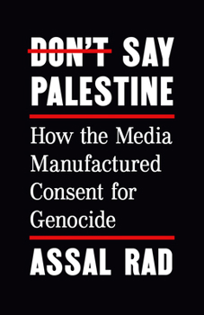 Don't Say Palestine: How the Media Manufactured Consent for Genocide