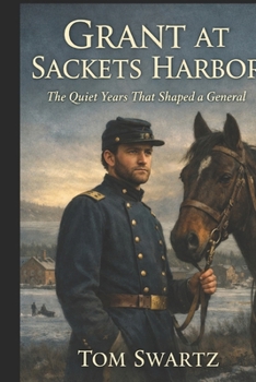 Grant at Sackets Harbor: The Quiet Years That Shaped a General