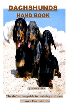 DACHSHUNDS HAND BOOK: The definitive guide to training and care for your Dachshunds