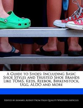 A Guide to Shoes : Including Basic Shoe Styles and Trusted Shoe Brands Like TOMS, Keds, Reebok, Birkenstock, Ugg, ALDO and More
