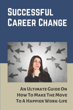 Paperback Successful Career Change: An Ultimate Guide On How To Make The Move To A Happier Work-Life: Modes Of Work Book