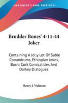 Paperback Brudder Bones' 4-11-44 Joker: Containing A Jolly Lot Of Sable Conundrums, Ethiopian Jokes, Burnt Cork Comicalities And Darkey Dialogues Book