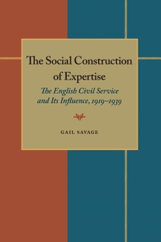 Paperback The Social Construction of Expertise: The English Civil Service and Its Influence, 1919-1939 Book