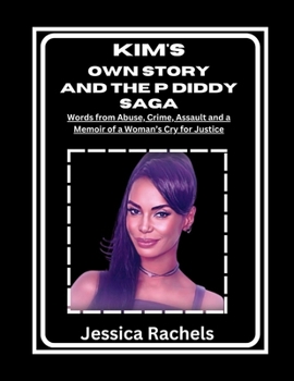 Paperback Kim's Own Story and the P Diddy Saga: Words from Abuse, Crime, Assault and a Memoir of a Woman's Cry for Justice Book