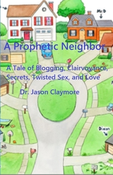 Paperback A Prophetic Neighbor: A Tale of Blogging, Clairvoyance, Secrets, Twisted Sex, and Love Book