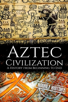 Paperback Aztec Civilization: A History from Beginning to End Book