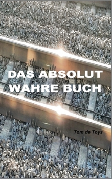 Paperback Das absolut wahre Buch: Lesbare Live-Literatur (Prosa, Poesie, Poetologie und ein Pamphlet) [German] Book