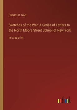 Paperback Sketches of the War; A Series of Letters to the North Moore Street School of New York: in large print Book