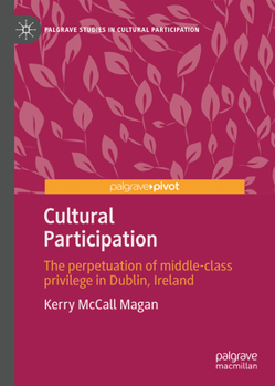 Hardcover Cultural Participation: The Perpetuation of Middle-Class Privilege in Dublin, Ireland Book