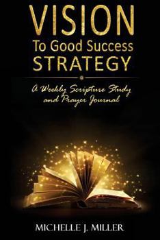 Paperback Vision to Good Success Strategy: A Weekly Scripture Study & Prayer Journal Book