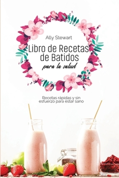 Paperback Libro de recetas de batidos para la salud: Recetas r?pidas y sin esfuerzo para estar sano [Spanish] Book