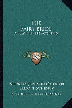 Paperback The Fairy Bride: A Play In Three Acts (1916) Book